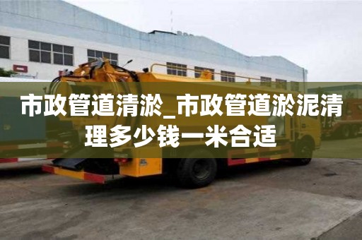 市政管道清淤_市政管道淤泥清理多少錢一米合適