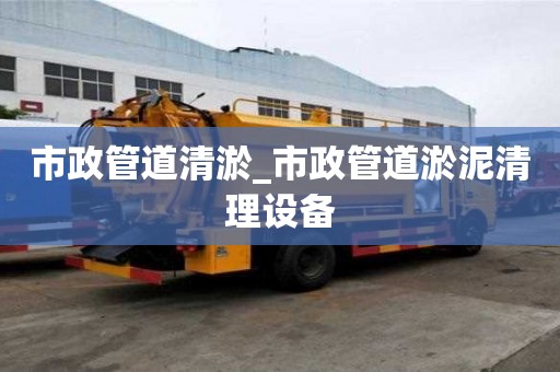 市政管道清淤_市政管道淤泥清理設備