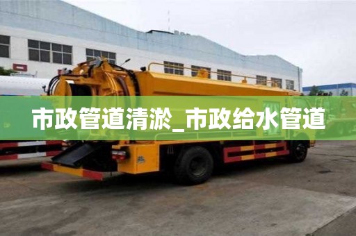 市政管道清淤_市政給水管道