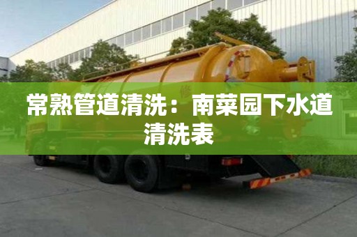 常熟管道清洗：南菜園下水道清洗表