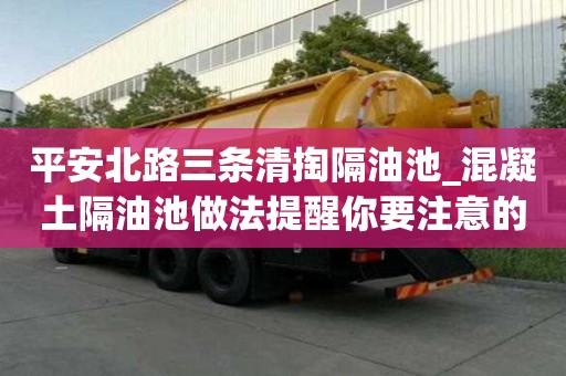 平安北路三條清掏隔油池_混凝土隔油池做法提醒你要注意的