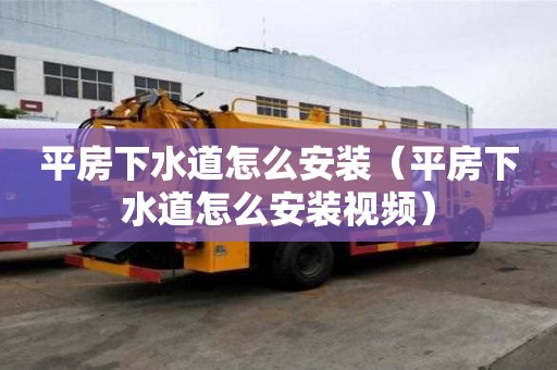 平房下水道怎么安裝（平房下水道怎么安裝視頻）