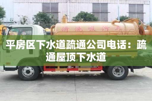 平房區下水道疏通公司電話：疏通屋頂下水道