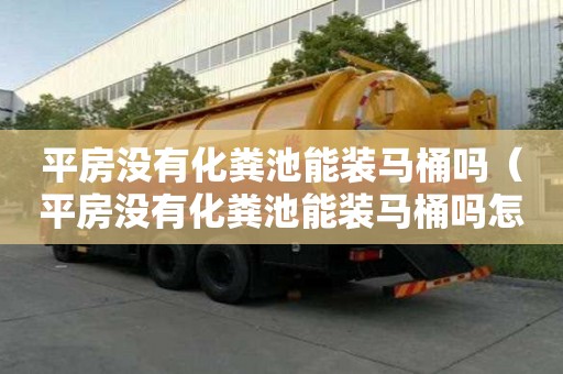 平房沒有化糞池能裝馬桶嗎（平房沒有化糞池能裝馬桶嗎怎么裝）