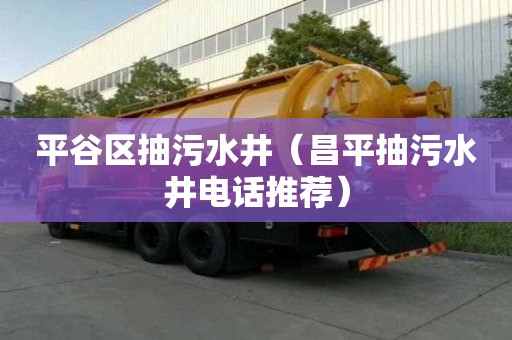 平谷區(qū)抽污水井（昌平抽污水井電話推薦）