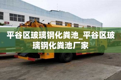平谷區(qū)玻璃鋼化糞池_平谷區(qū)玻璃鋼化糞池廠(chǎng)家