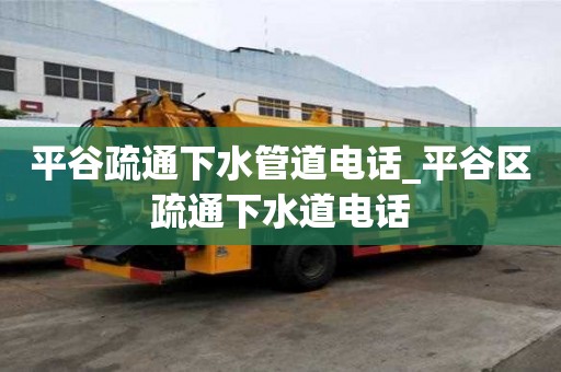 平谷疏通下水管道電話_平谷區(qū)疏通下水道電話