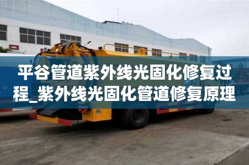 平谷管道紫外線光固化修復過程_紫外線光固化管道修復原理