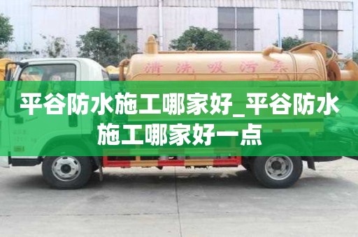 平谷防水施工哪家好_平谷防水施工哪家好一點
