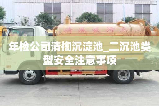 年檢公司清掏沉淀池_二沉池類型安全注意事項