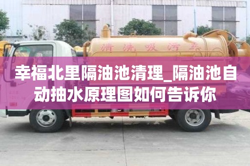 幸福北里隔油池清理_隔油池自動抽水原理圖如何告訴你