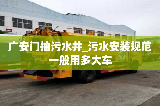 廣安門抽污水井_污水安裝規范一般用多大車