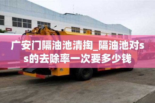 廣安門隔油池清掏_隔油池對ss的去除率一次要多少錢