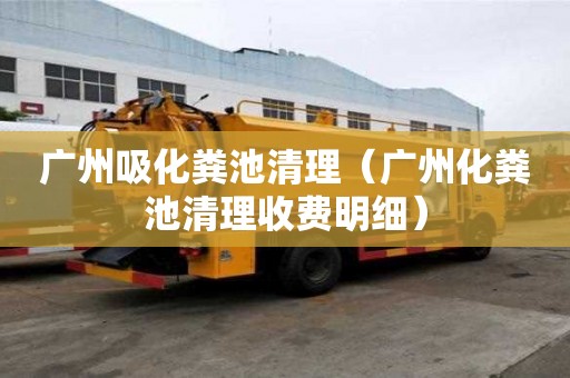 廣州吸化糞池清理（廣州化糞池清理收費明細）