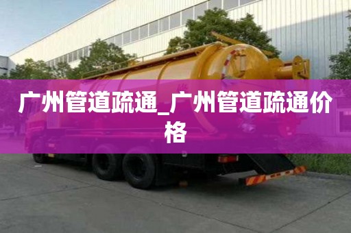 廣州管道疏通_廣州管道疏通價(jià)格