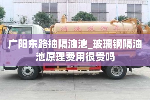 廣陽東路抽隔油池_玻璃鋼隔油池原理費用很貴嗎