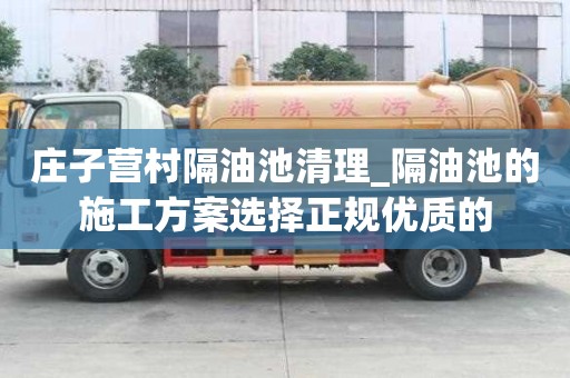 莊子營村隔油池清理_隔油池的施工方案選擇正規優質的