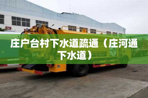 莊戶臺村下水道疏通（莊河通下水道）