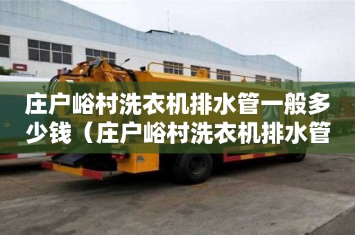 莊戶峪村洗衣機排水管一般多少錢（莊戶峪村洗衣機排水管一般多少錢一根）