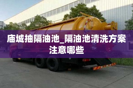 廟城抽隔油池_隔油池清洗方案注意哪些