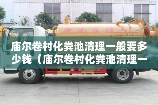 廟爾卷村化糞池清理一般要多少錢（廟爾卷村化糞池清理一般要多少錢一個）