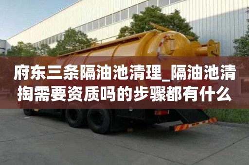 府東三條隔油池清理_隔油池清掏需要資質嗎的步驟都有什么