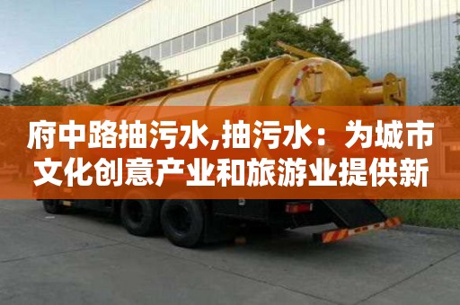 府中路抽污水,抽污水：為城市文化創意產業和旅游業提供新機遇