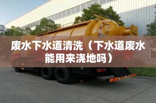 廢水下水道清洗（下水道廢水能用來澆地嗎）