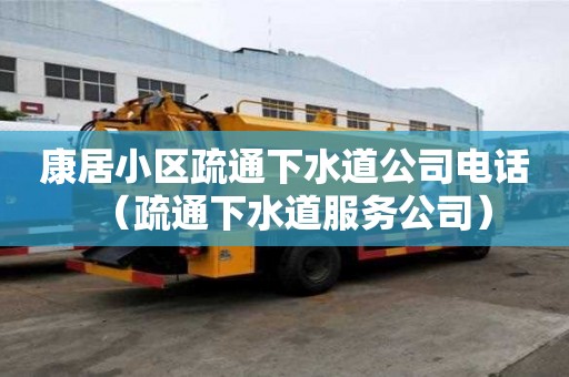 康居小區(qū)疏通下水道公司電話（疏通下水道服務(wù)公司）