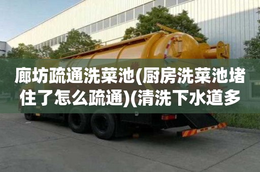 廊坊疏通洗菜池(廚房洗菜池堵住了怎么疏通)(清洗下水道多少錢一次)