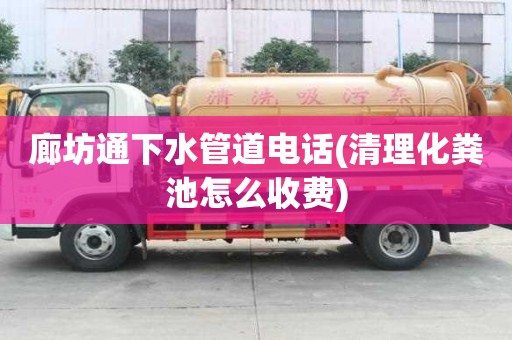 廊坊通下水管道電話(清理化糞池怎么收費) 廊坊通下水管道電話(清理化糞池怎么收費)