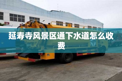 延壽寺風景區通下水道怎么收費
