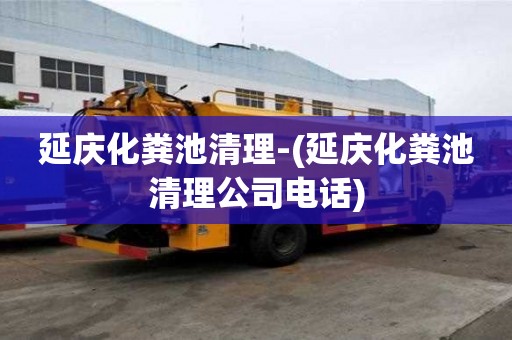 延慶化糞池清理-(延慶化糞池清理公司電話)
