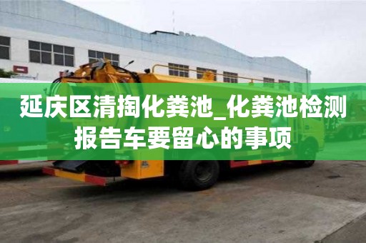 延慶區(qū)清掏化糞池_化糞池檢測(cè)報(bào)告車要留心的事項(xiàng)