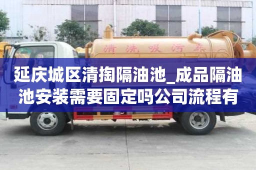 延慶城區清掏隔油池_成品隔油池安裝需要固定嗎公司流程有哪些
