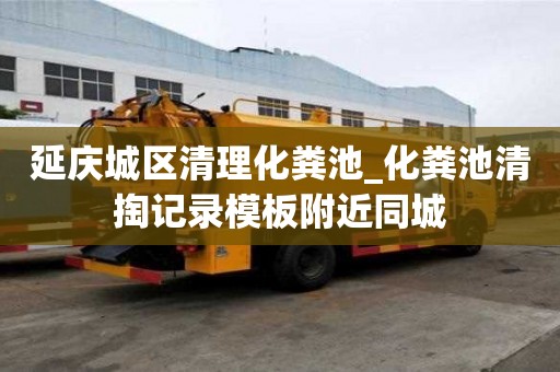 延慶城區(qū)清理化糞池_化糞池清掏記錄模板附近同城