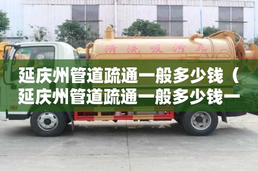 延慶州管道疏通一般多少錢(延慶州管道疏通一般多少錢一次) 延慶州管道疏通一般多少錢(延慶州管道疏通一般多少錢一次)