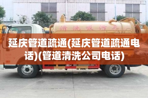 延慶管道疏通(延慶管道疏通電話)(管道清洗公司電話)