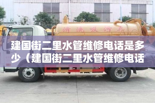 建國街二里水管維修電話是多少（建國街二里水管維修電話是多少號）