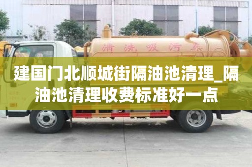 建國門北順城街隔油池清理_隔油池清理收費標準好一點