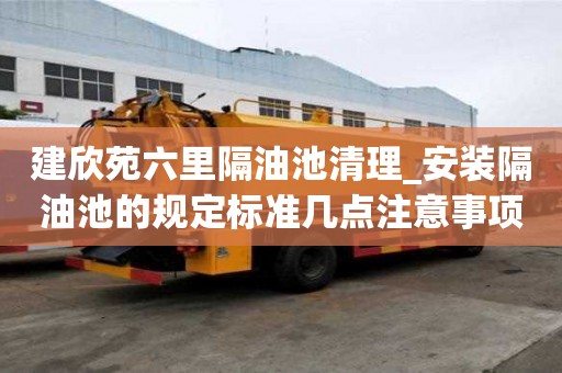 建欣苑六里隔油池清理_安裝隔油池的規定標準幾點注意事項