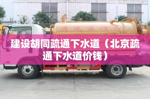 建設胡同疏通下水道（北京疏通下水道價錢）