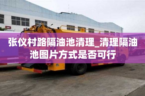 張儀村路隔油池清理_清理隔油池圖片方式是否可行
