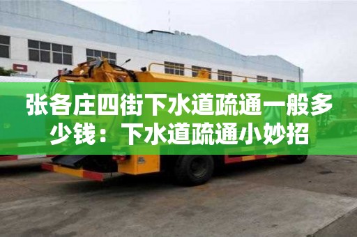 張各莊四街下水道疏通一般多少錢：下水道疏通小妙招