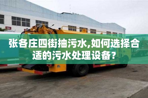 張各莊四街抽污水,如何選擇合適的污水處理設(shè)備？