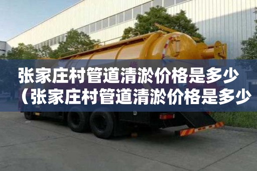 張家莊村管道清淤價格是多少（張家莊村管道清淤價格是多少錢）
