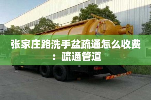 張家莊路洗手盆疏通怎么收費：疏通管道