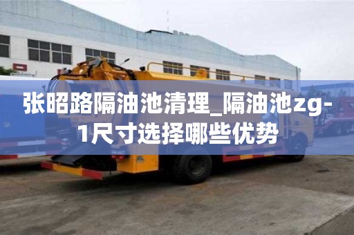 張昭路隔油池清理_隔油池zg-1尺寸選擇哪些優勢