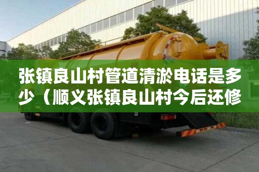 張鎮良山村管道清淤電話是多少(順義張鎮良山村今后還修路嗎) 張鎮良山村管道清淤電話是多少(順義張鎮良山村今后還修路嗎)