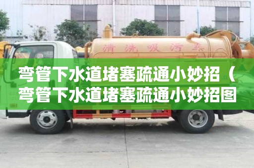 彎管下水道堵塞疏通小妙招（彎管下水道堵塞疏通小妙招圖片）